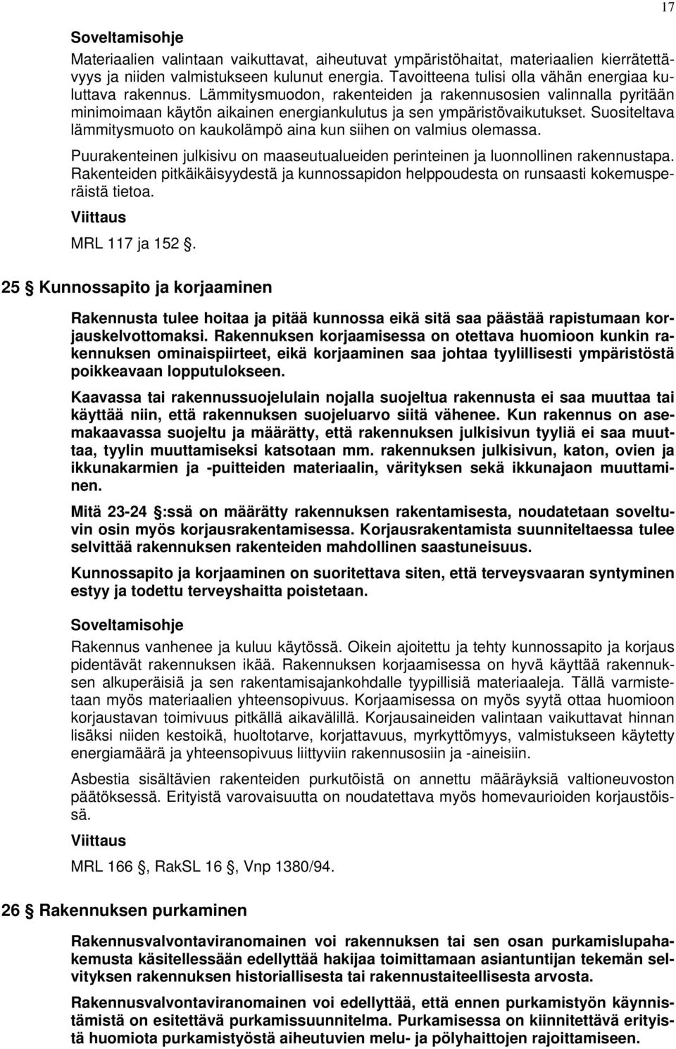 Suositeltava lämmitysmuoto on kaukolämpö aina kun siihen on valmius olemassa. Puurakenteinen julkisivu on maaseutualueiden perinteinen ja luonnollinen rakennustapa.