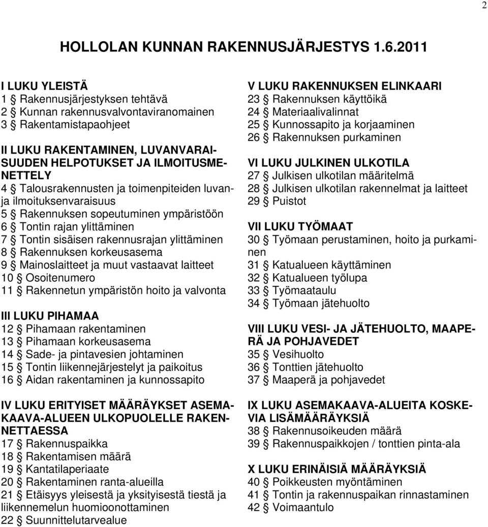 Talousrakennusten ja toimenpiteiden luvanja ilmoituksenvaraisuus 5 Rakennuksen sopeutuminen ympäristöön 6 Tontin rajan ylittäminen 7 Tontin sisäisen rakennusrajan ylittäminen 8 Rakennuksen