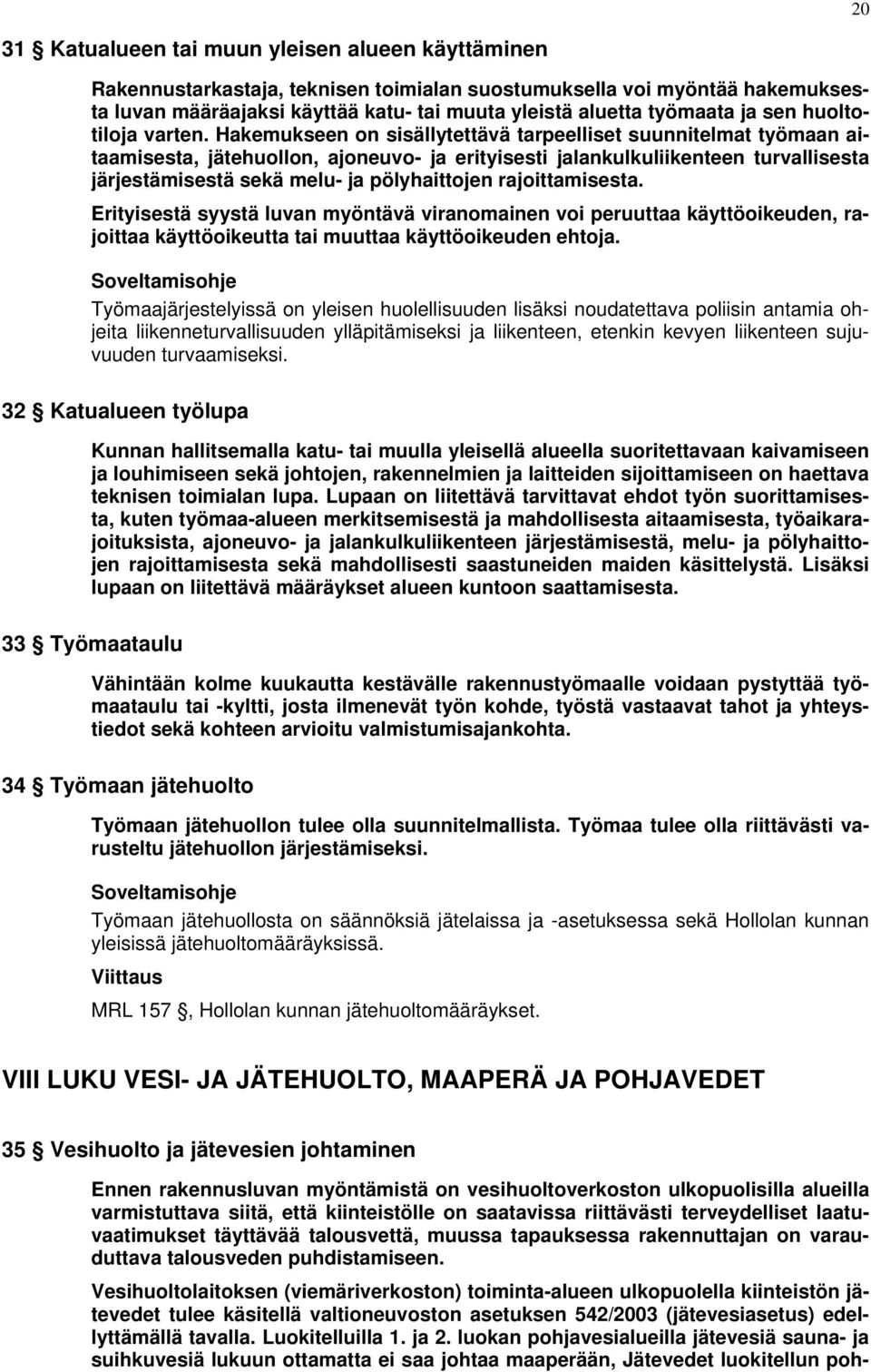 Hakemukseen on sisällytettävä tarpeelliset suunnitelmat työmaan aitaamisesta, jätehuollon, ajoneuvo- ja erityisesti jalankulkuliikenteen turvallisesta järjestämisestä sekä melu- ja pölyhaittojen