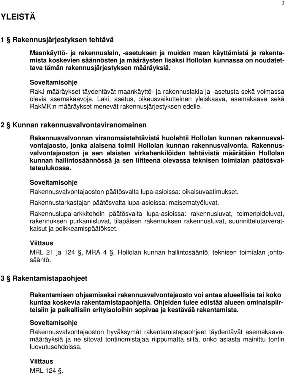 Laki, asetus, oikeusvaikutteinen yleiskaava, asemakaava sekä RakMK:n määräykset menevät rakennusjärjestyksen edelle.