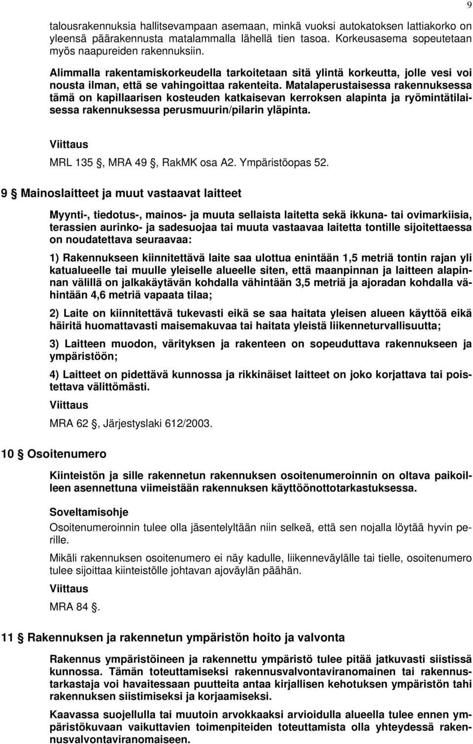 Matalaperustaisessa rakennuksessa tämä on kapillaarisen kosteuden katkaisevan kerroksen alapinta ja ryömintätilaisessa rakennuksessa perusmuurin/pilarin yläpinta. 9 MRL 135, MRA 49, RakMK osa A2.