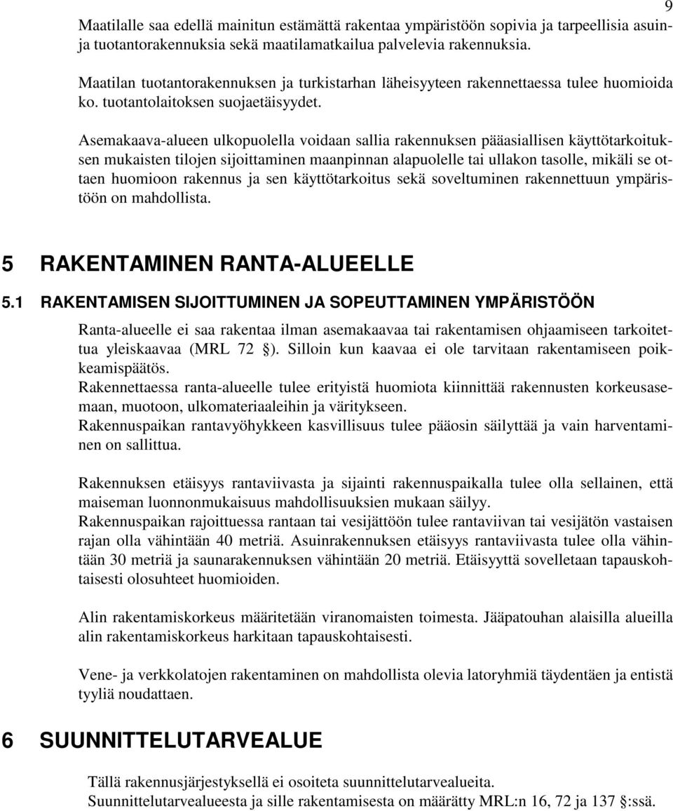 Asemakaava-alueen ulkopuolella voidaan sallia rakennuksen pääasiallisen käyttötarkoituksen mukaisten tilojen sijoittaminen maanpinnan alapuolelle tai ullakon tasolle, mikäli se ottaen huomioon