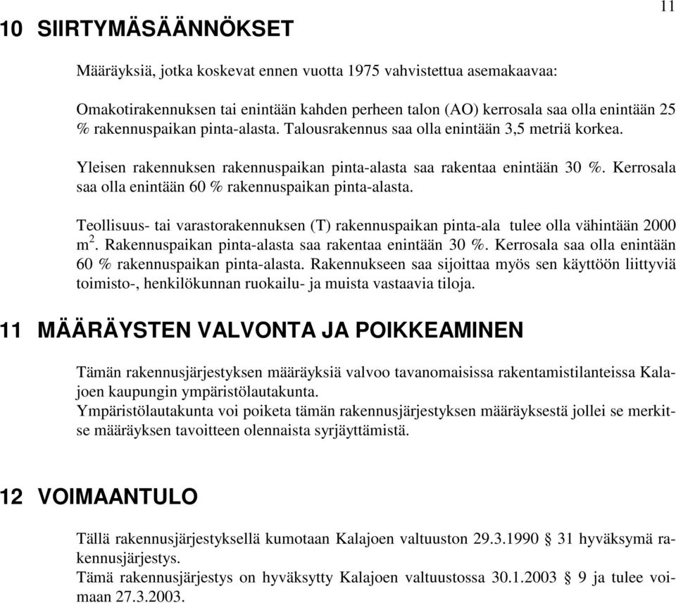 Kerrosala saa olla enintään 60 % rakennuspaikan pinta-alasta. eollisuus- tai varastorakennuksen () rakennuspaikan pinta-ala tulee olla vähintään 2000 m 2.