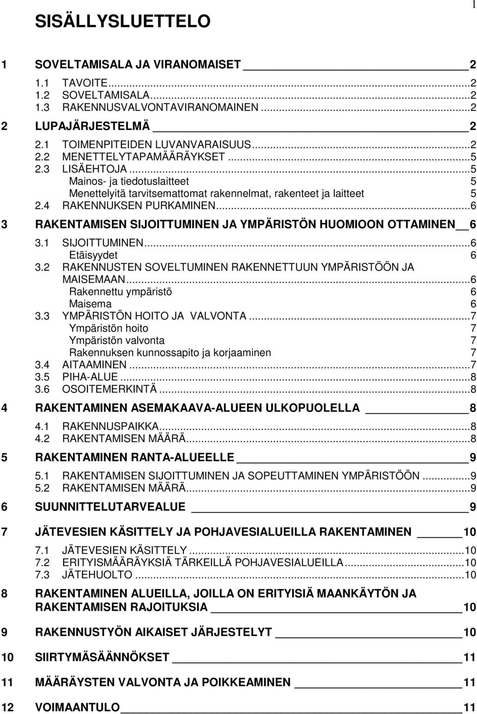 1 SJOUMNEN...6 Etäisyydet 6 3.2 RAKENNUSEN SOVELUMNEN RAKENNEUUN YMPÄRSÖÖN JA MASEMAAN...6 Rakennettu ympäristö 6 Maisema 6 3.3 YMPÄRSÖN HOO JA VALVONA.