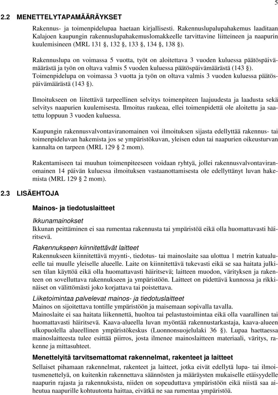 Rakennuslupa on voimassa 5 vuotta, työt on aloitettava 3 vuoden kuluessa päätöspäivämäärästä ja työn on oltava valmis 5 vuoden kuluessa päätöspäivämäärästä (143 ).