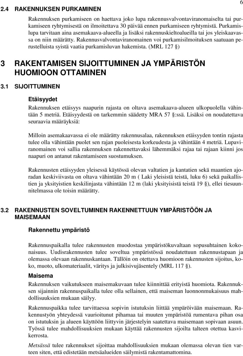 Rakennusvalvontaviranomainen voi purkamisilmoituksen saatuaan perustelluista syistä vaatia purkamisluvan hakemista. (MRL 127 ) 3 RAKENAMSEN SJOUMNEN JA YMPÄRSÖN HUOMOON OAMNEN 3.