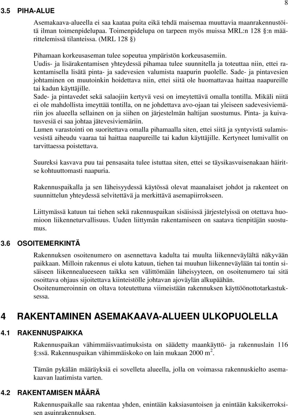 Uudis- ja lisärakentamisen yhteydessä pihamaa tulee suunnitella ja toteuttaa niin, ettei rakentamisella lisätä pinta- ja sadevesien valumista naapurin puolelle.