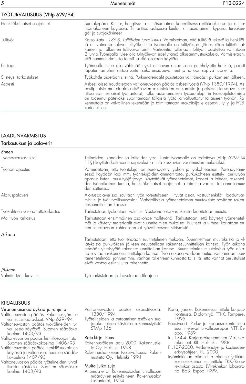 Timanttisahauksessa kuulo-, silmäsuojaimet, kypärä, turvakengät ja suojakäsineet Katso Ratu 1186-S, Tulitöiden turvallisuus.