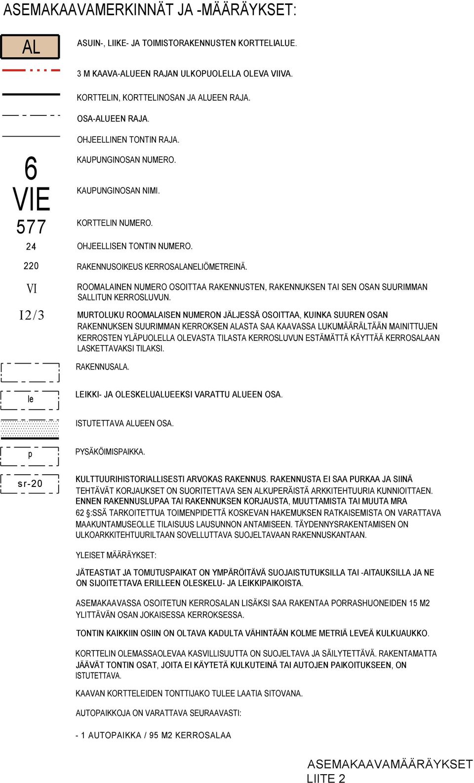 ROOMALAINEN NUMERO OSOITTAA RAKENNUSTEN, RAKENNUKSEN TAI SEN OSAN SUURIMMAN SALLITUN KERROSLUVUN.