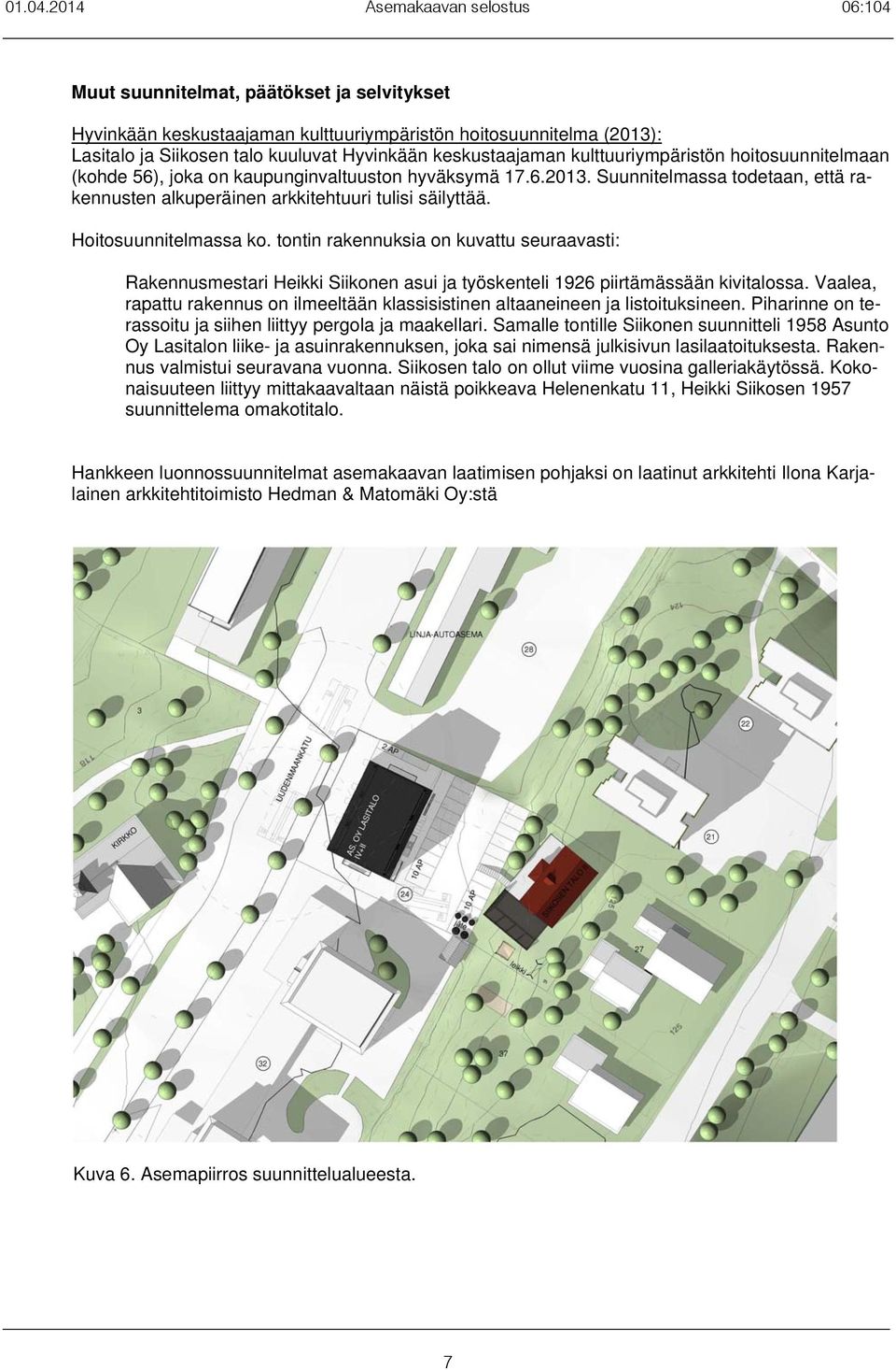 keskustaajaman kulttuuriymäristön hoitosuunnitelmaan (kohde 56), joka on kauunginvaltuuston hyväksymä 17.6.2013. Suunnitelmassa todetaan, että rakennusten alkueräinen arkkitehtuuri tulisi säilyttää.