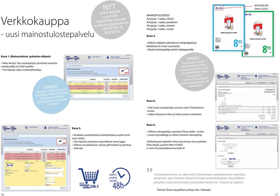 helposti kerralla tilausnumerolla tai pakkauslistan numerolla - kokeile! NYT voit tulostaa myymälämainoksia suoraan verkkokaupastamme. - HELPPOA JA NOPEAA!