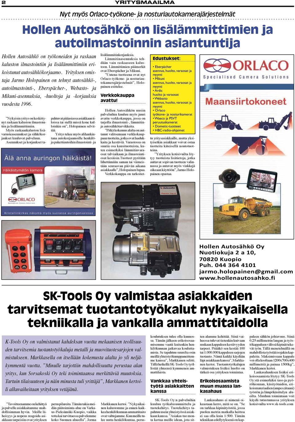 Yrityksen omistaja Jarmo Holopainen on tehnyt autosähkö-, autoilmastointi-, Eberspächer-, Webasto- ja Mikuni-asennuksia, -huoltoja ja -korjauksia vuodesta 1996.