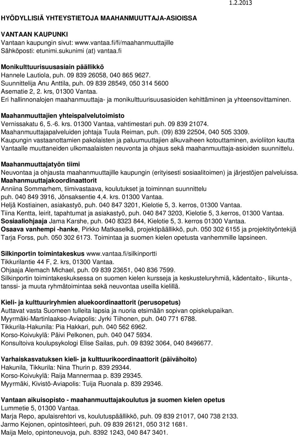 Eri hallinnonalojen maahanmuuttaja- ja monikulttuurisuusasioiden kehittäminen ja yhteensovittaminen. Maahanmuuttajien yhteispalvelutoimisto Vernissakatu 6, 5.-6. krs. 01300 Vantaa, vahtimestari puh.