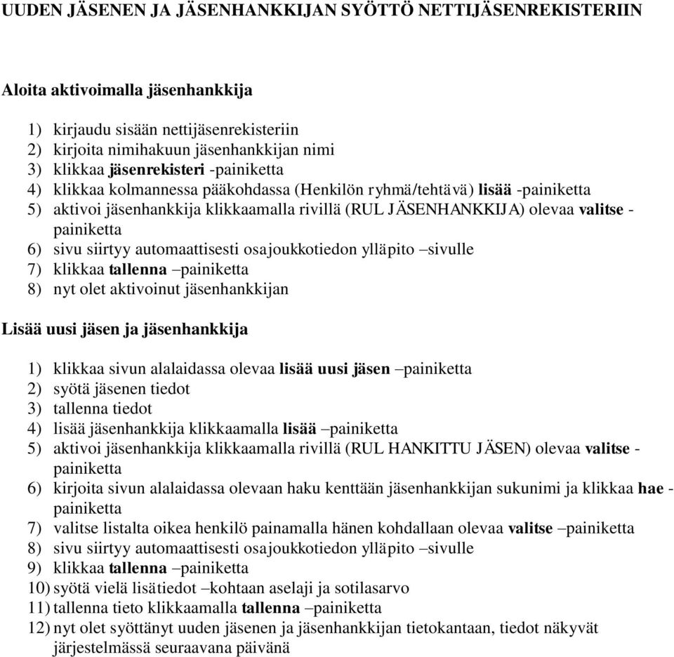 6) sivu siirtyy automaattisesti osajoukkotiedon ylläpito sivulle 7) klikkaa tallenna painiketta 8) nyt olet aktivoinut jäsenhankkijan Lisää uusi jäsen ja jäsenhankkija 1) klikkaa sivun alalaidassa