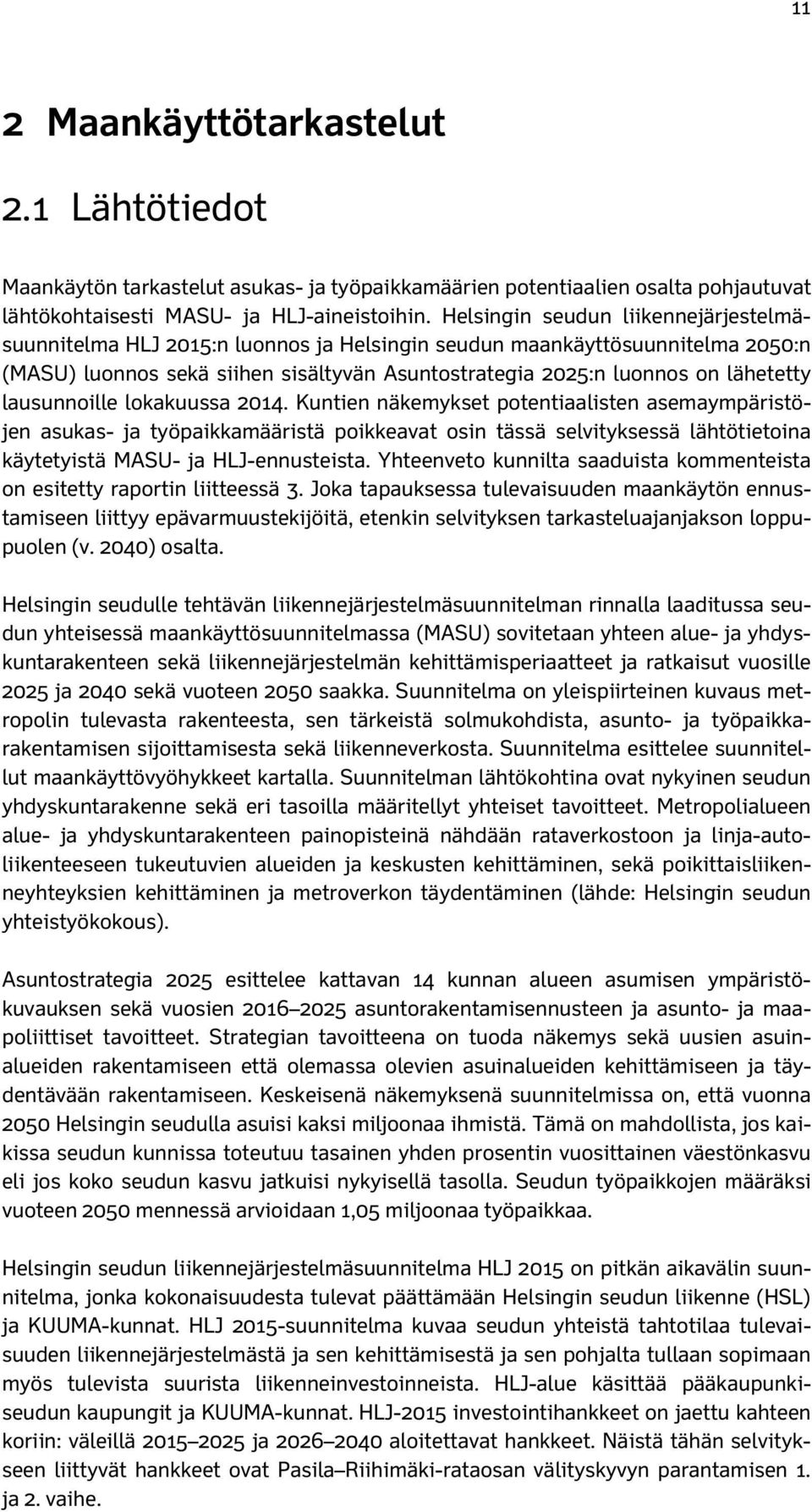 lausunnoille lokakuussa 2014. Kuntien näkemykset potentiaalisten asemaympäristöjen asukas- ja työpaikkamääristä poikkeavat osin tässä selvityksessä lähtötietoina käytetyistä MASU- ja HLJ-ennusteista.