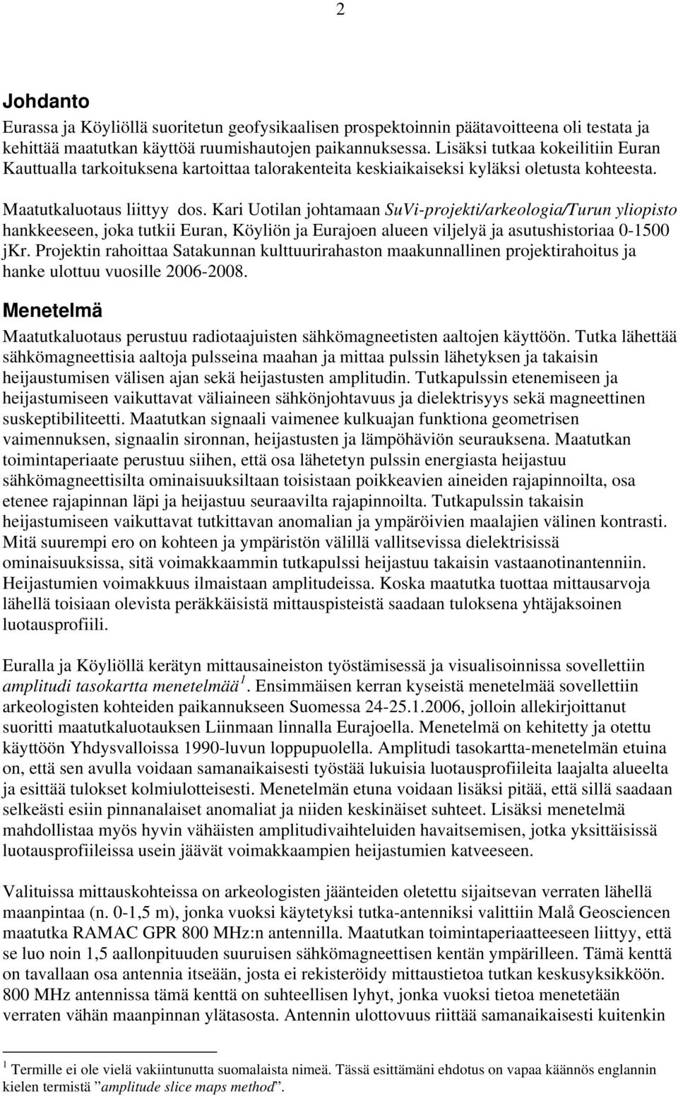 Kari Uotilan johtamaan SuVi-projekti/arkeologia/Turun yliopisto hankkeeseen, joka tutkii Euran, Köyliön ja Eurajoen alueen viljelyä ja asutushistoriaa 0-00 jkr.