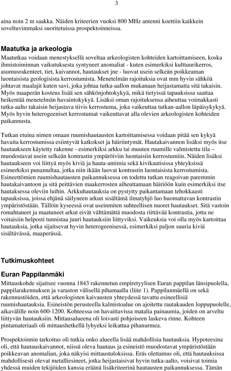 asumusrakenteet, tiet, kaivannot, hautaukset jne - luovat usein selkeän poikkeaman luontaisista geologisista kerrostumista.