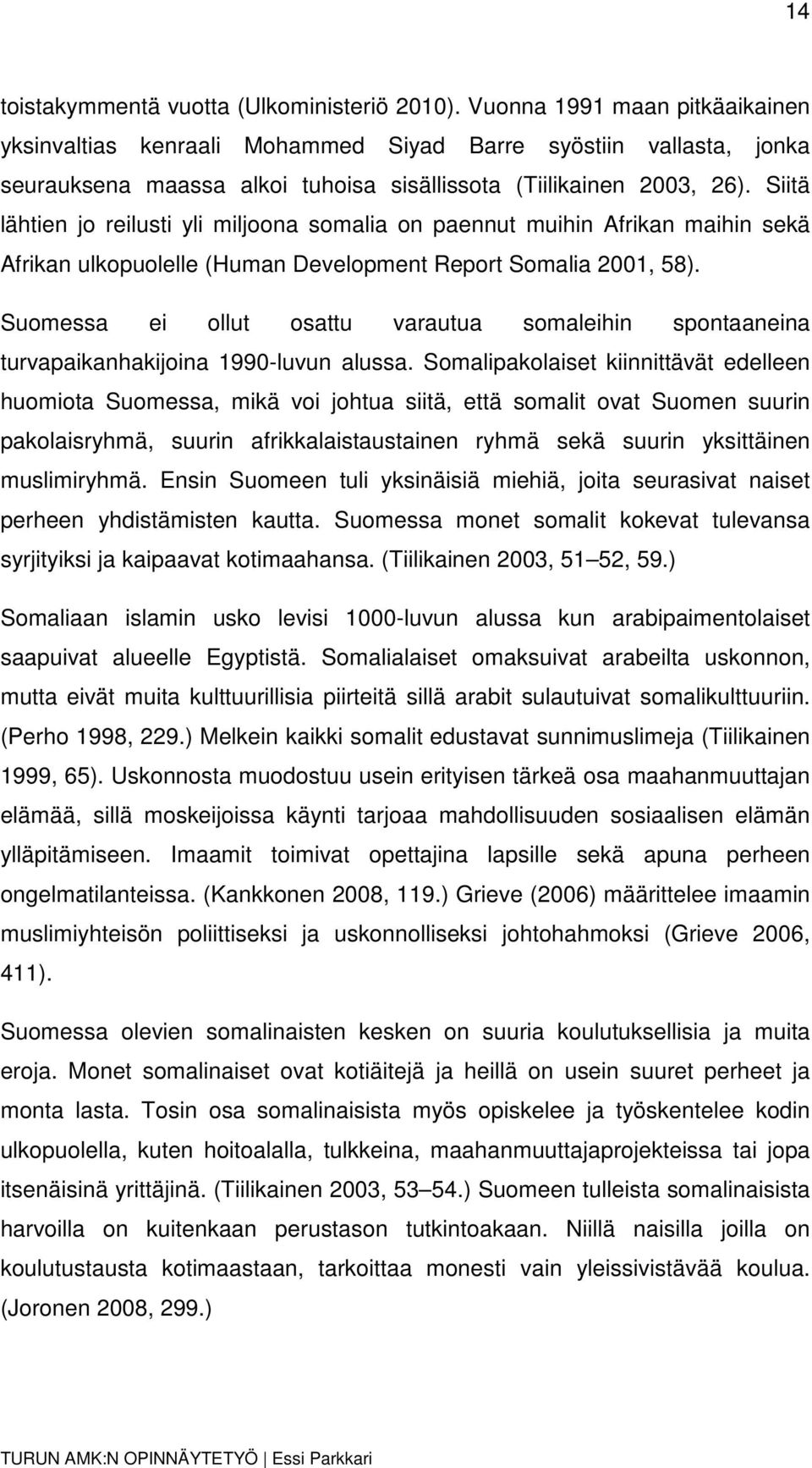 Siitä lähtien jo reilusti yli miljoona somalia on paennut muihin Afrikan maihin sekä Afrikan ulkopuolelle (Human Development Report Somalia 2001, 58).