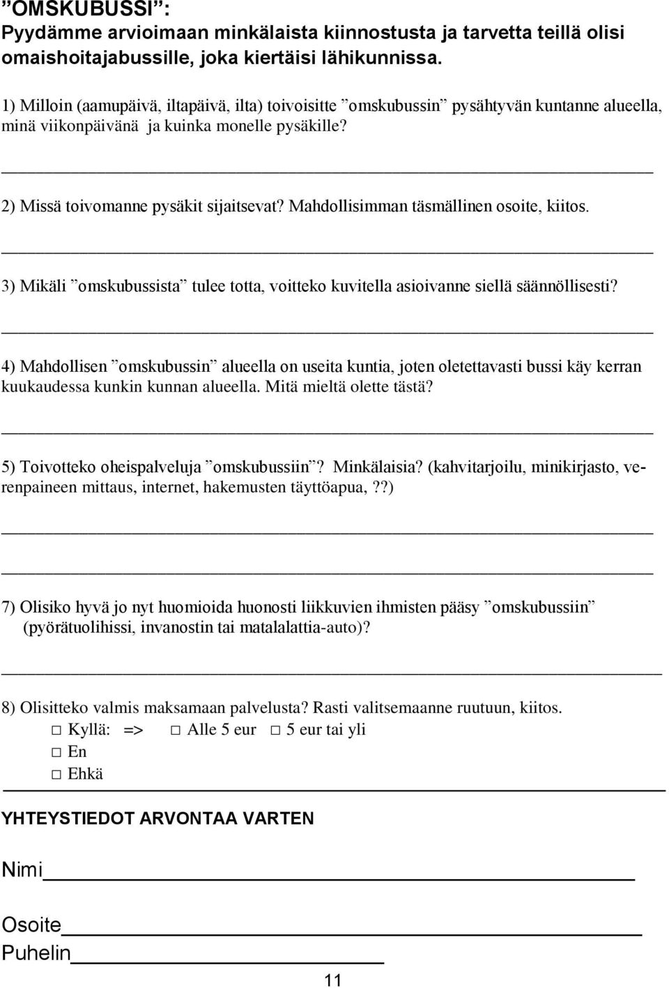 Mahdollisimman täsmällinen osoite, kiitos. 3) Mikäli omskubussista tulee totta, voitteko kuvitella asioivanne siellä säännöllisesti?