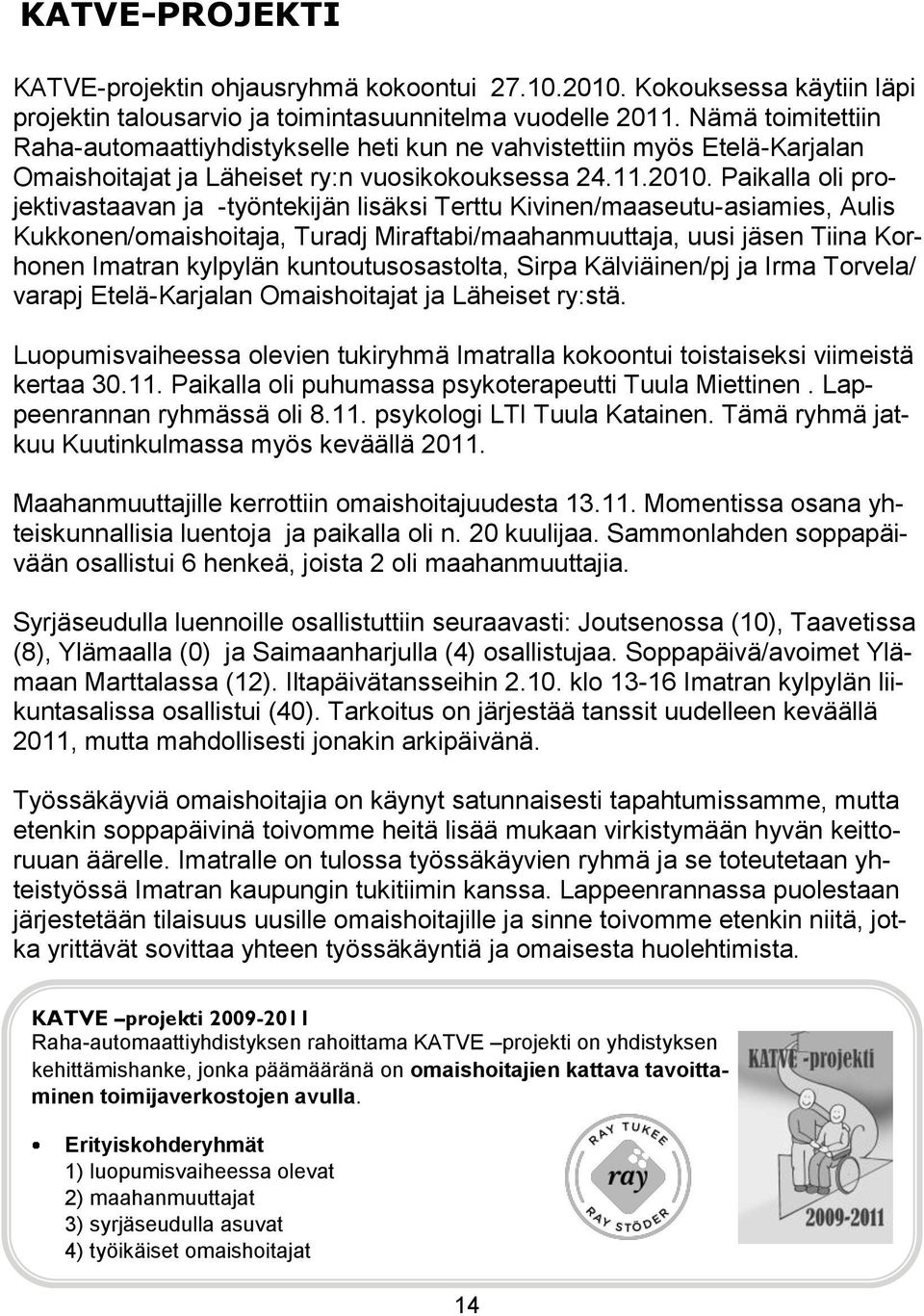 Paikalla oli projektivastaavan ja -työntekijän lisäksi Terttu Kivinen/maaseutu-asiamies, Aulis Kukkonen/omaishoitaja, Turadj Miraftabi/maahanmuuttaja, uusi jäsen Tiina Korhonen Imatran kylpylän