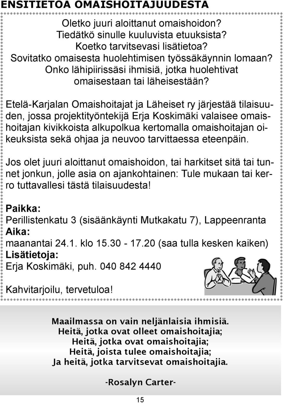 Etelä-Karjalan Omaishoitajat ja Läheiset ry järjestää tilaisuuden, jossa projektityöntekijä Erja Koskimäki valaisee omaishoitajan kivikkoista alkupolkua kertomalla omaishoitajan oikeuksista sekä