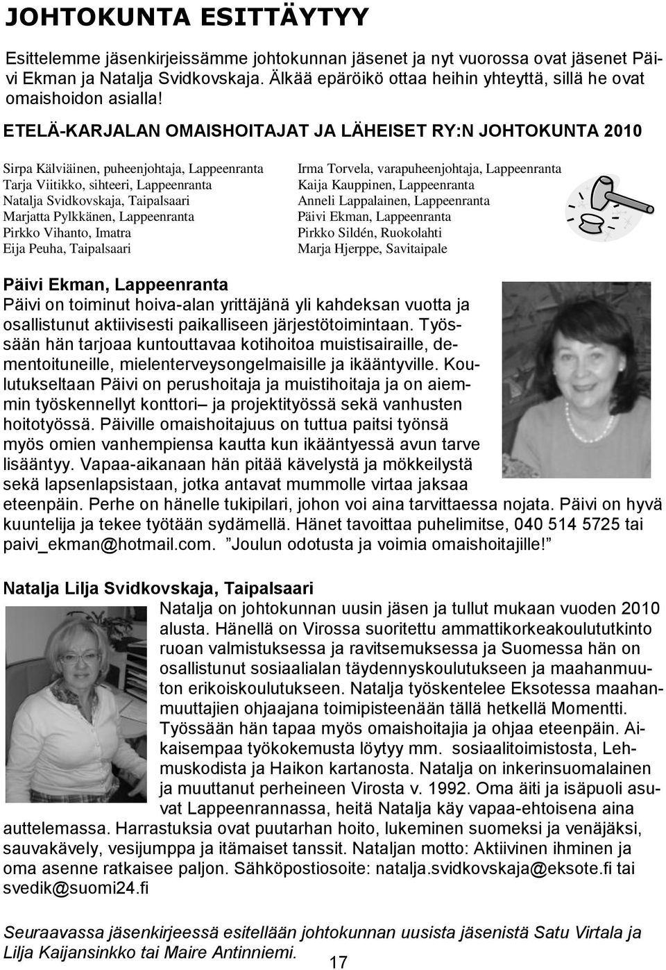 ETELÄ-KARJALAN OMAISHOITAJAT JA LÄHEISET RY:N JOHTOKUNTA 2010 Sirpa Kälviäinen, puheenjohtaja, Lappeenranta Tarja Viitikko, sihteeri, Lappeenranta Natalja Svidkovskaja, Taipalsaari Marjatta