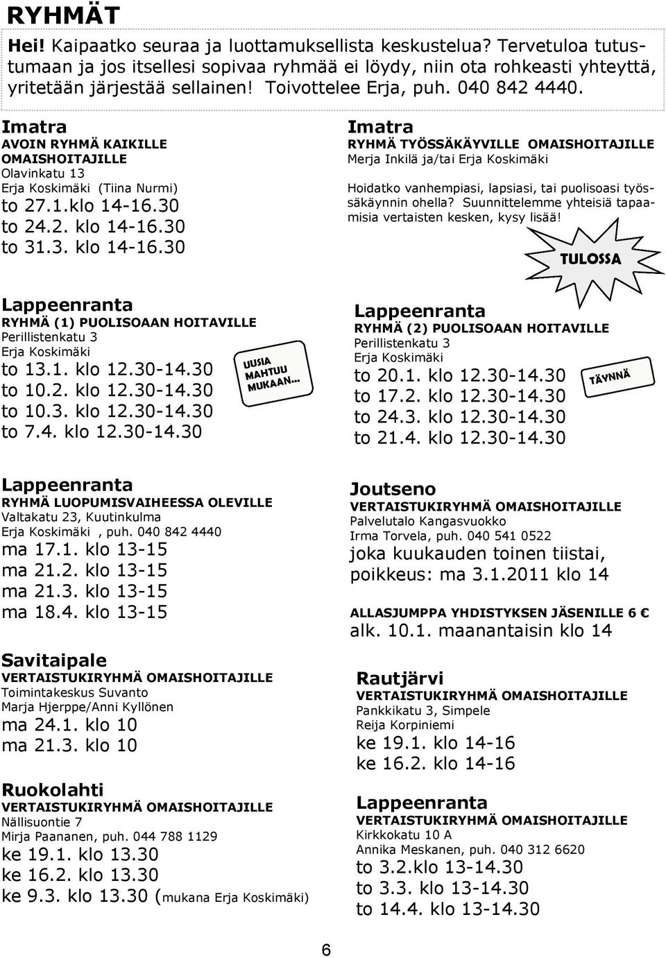 30 to 31.3. klo 14-16.30 Imatra RYHMÄ TYÖSSÄKÄYVILLE OMAISHOITAJILLE Merja Inkilä ja/tai Erja Koskimäki Hoidatko vanhempiasi, lapsiasi, tai puolisoasi työssäkäynnin ohella?