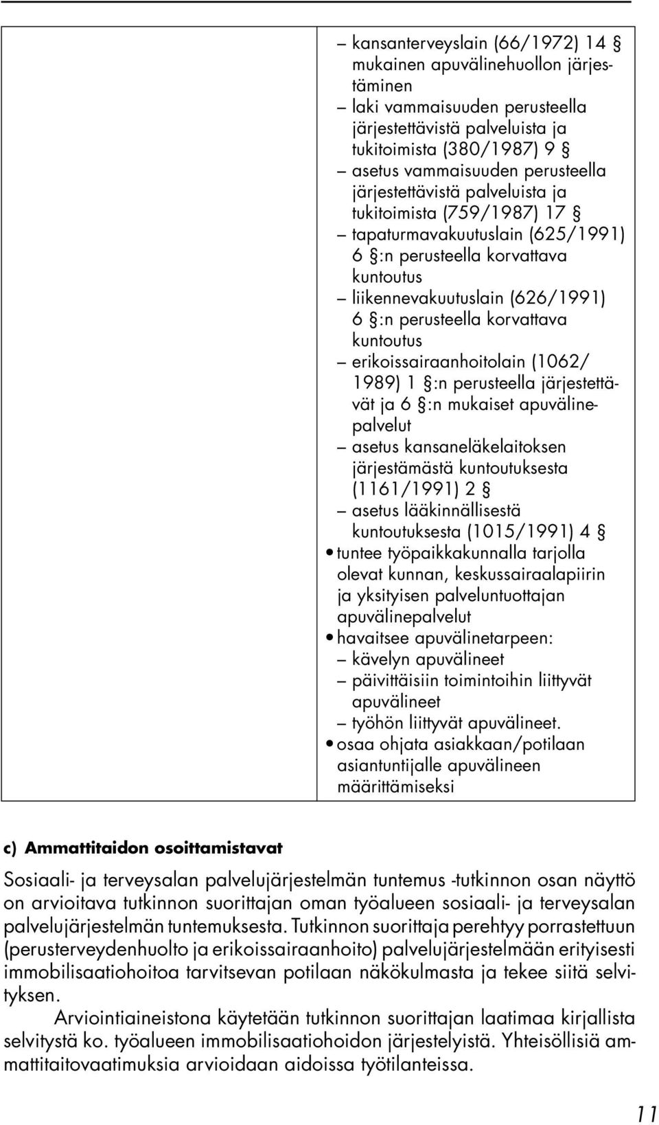 erikoissairaanhoitolain (1062/ 1989) 1 :n perusteella järjestettävät ja 6 :n mukaiset apuvälinepalvelut asetus kansaneläkelaitoksen järjestämästä kuntoutuksesta (1161/1991) 2 asetus lääkinnällisestä