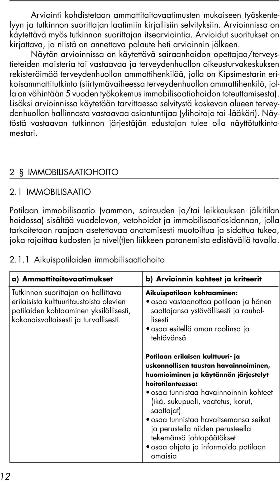 Näytön arvioinnissa on käytettävä sairaanhoidon opettajaa/terveystieteiden maisteria tai vastaavaa ja terveydenhuollon oikeusturvakeskuksen rekisteröimää terveydenhuollon ammattihenkilöä, jolla on