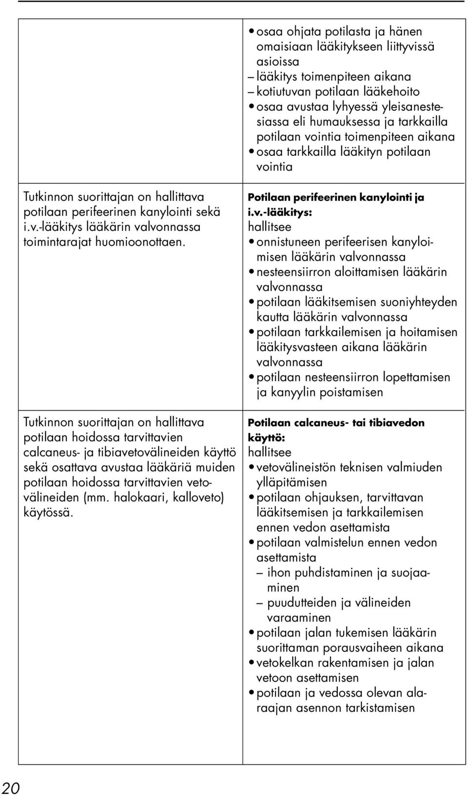 potilaan hoidossa tarvittavien calcaneus- ja tibiavetovälineiden käyttö sekä osattava avustaa lääkäriä muiden potilaan hoidossa tarvittavien vetovälineiden (mm. halokaari, kalloveto) käytössä.