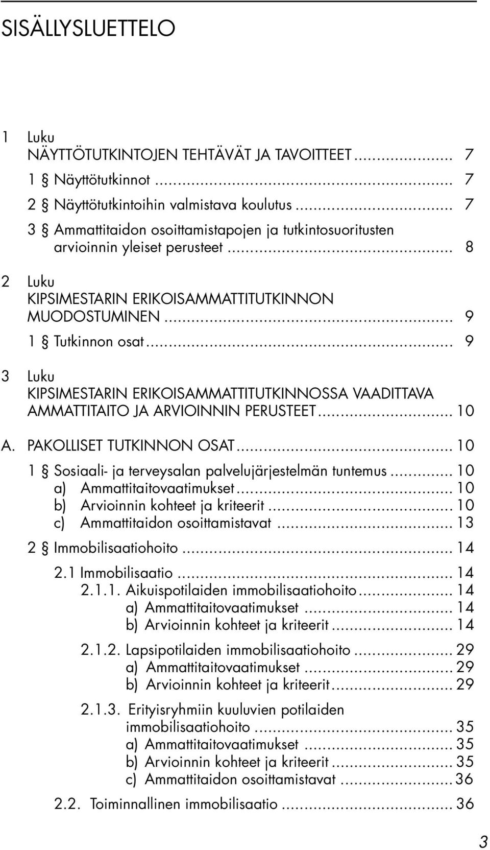 .. 9 3 Luku KIPSIMESTARIN ERIKOISAMMATTITUTKINNOSSA VAADITTAVA AMMATTITAITO JA ARVIOINNIN PERUSTEET... 10 A. PAKOLLISET TUTKINNON OSAT... 10 1 Sosiaali- ja terveysalan palvelujärjestelmän tuntemus.