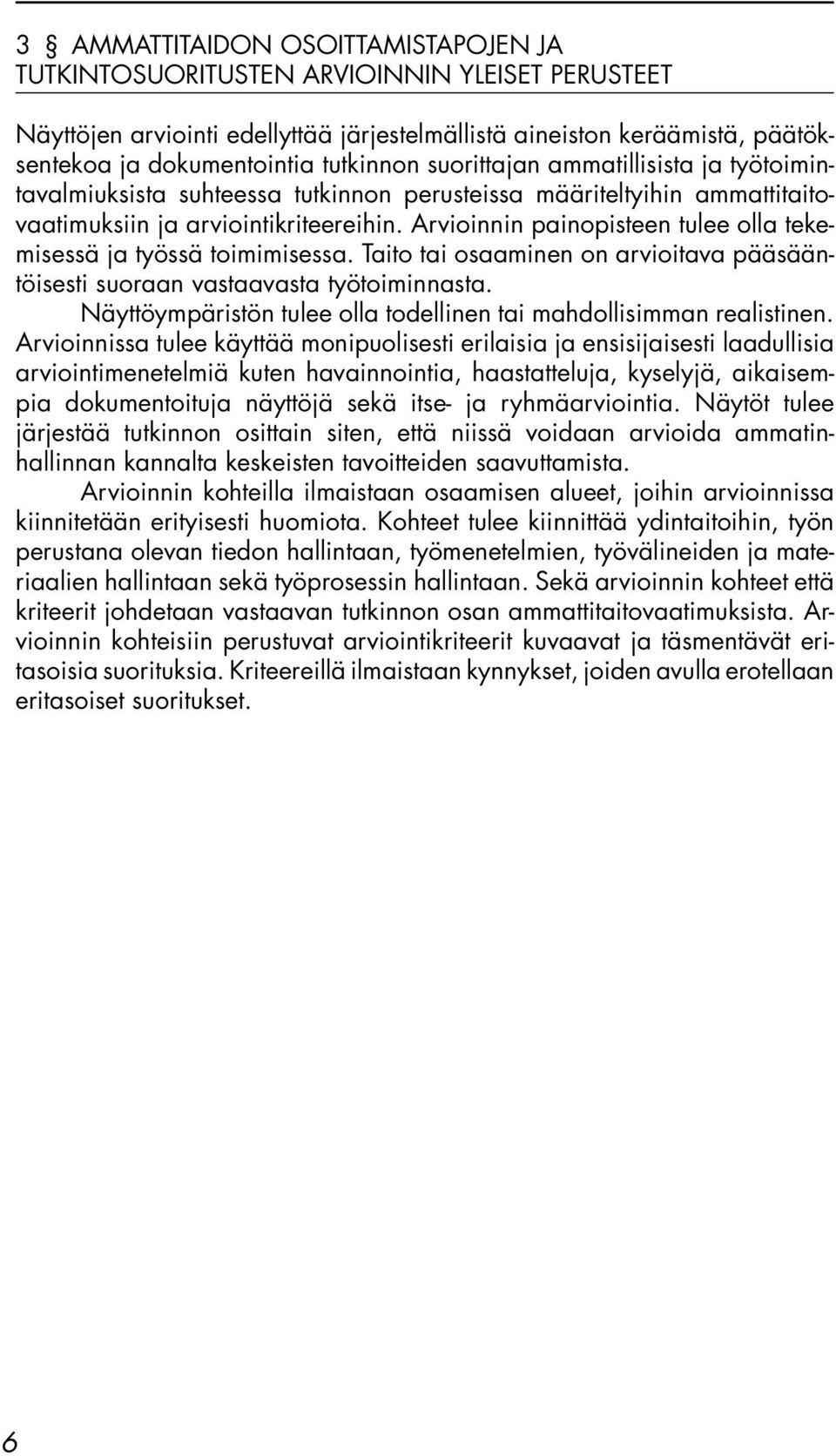 Arvioinnin painopisteen tulee olla tekemisessä ja työssä toimimisessa. Taito tai osaaminen on arvioitava pääsääntöisesti suoraan vastaavasta työtoiminnasta.