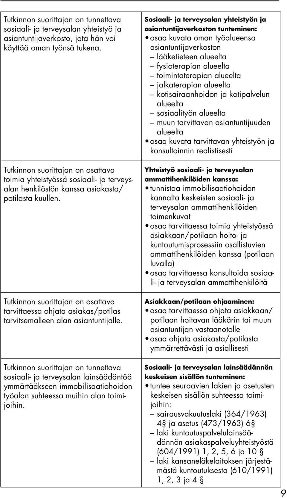 Tutkinnon suorittajan on osattava tarvittaessa ohjata asiakas/potilas tarvitsemalleen alan asiantuntijalle.