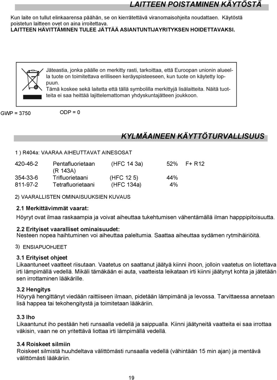 GWP = 3750 ODP = 0 KYLMÄAINEEN KÄYTTÖTURVALLISUUS 1 ) R404a: VAARAA AIHEUTTAVAT AINESOSAT 420-46-2 Pentafluorietaan (HFC 14 3a) 52% F+ R12 (R 143A) 354-33-6 Trifluorietaani (HFC 12 5) 44% 811-97-2