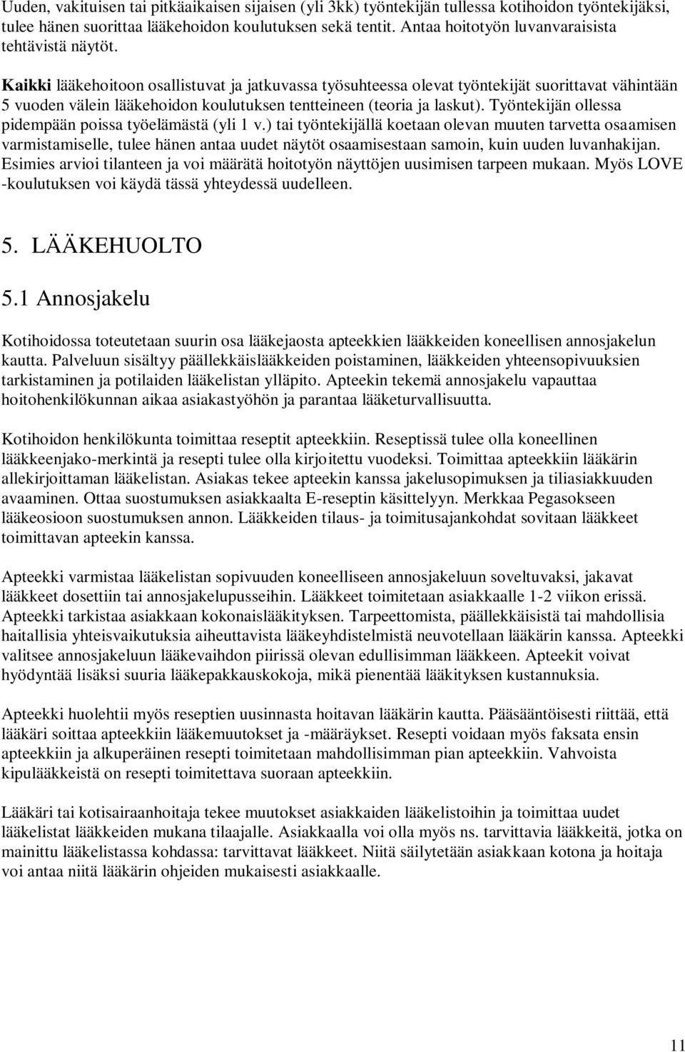 Kaikki lääkehoitoon osallistuvat ja jatkuvassa työsuhteessa olevat työntekijät suorittavat vähintään 5 vuoden välein lääkehoidon koulutuksen tentteineen (teoria ja laskut).