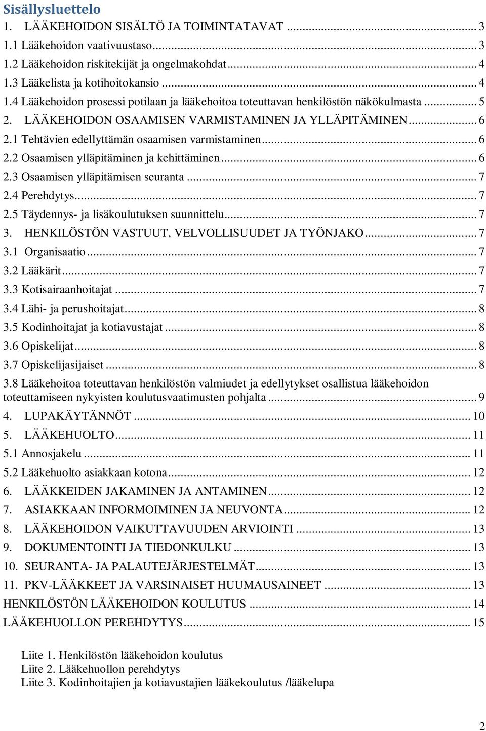 1 Tehtävien edellyttämän osaamisen varmistaminen... 6 2.2 Osaamisen ylläpitäminen ja kehittäminen... 6 2.3 Osaamisen ylläpitämisen seuranta... 7 2.4 Perehdytys... 7 2.5 Täydennys- ja lisäkoulutuksen suunnittelu.