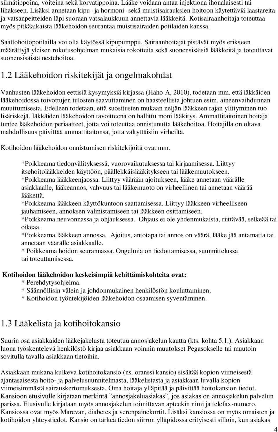 Kotisairaanhoitaja toteuttaa myös pitkäaikaista lääkehoidon seurantaa muistisairaiden potilaiden kanssa. Saattohoitopotilailla voi olla käytössä kipupumppu.