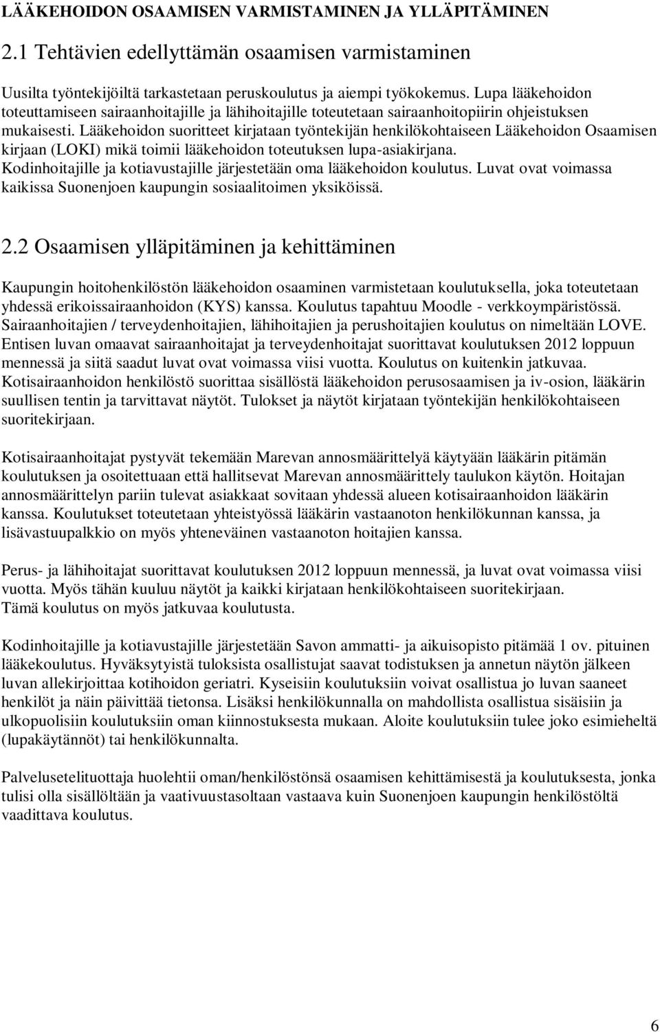 Lääkehoidon suoritteet kirjataan työntekijän henkilökohtaiseen Lääkehoidon Osaamisen kirjaan (LOKI) mikä toimii lääkehoidon toteutuksen lupa-asiakirjana.