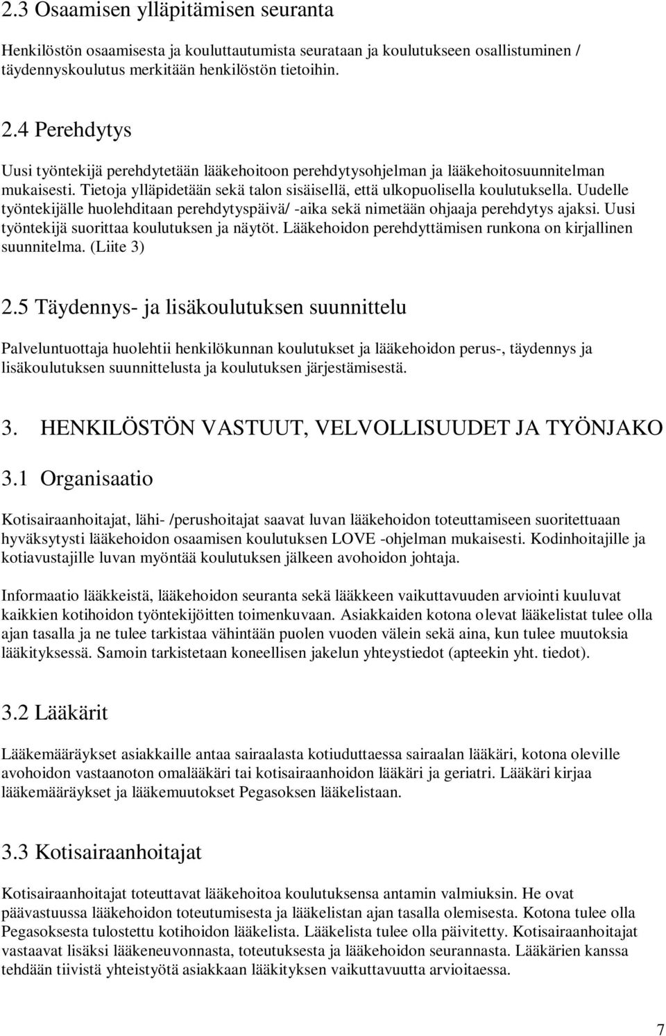 Uudelle työntekijälle huolehditaan perehdytyspäivä/ -aika sekä nimetään ohjaaja perehdytys ajaksi. Uusi työntekijä suorittaa koulutuksen ja näytöt.