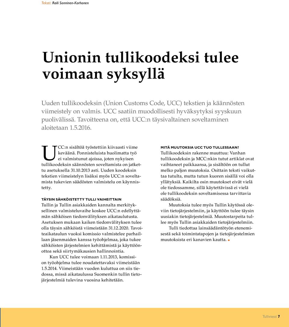 Ponnisteluista huolimatta työ ei valmistunut ajoissa, joten nykyisen tullikoodeksin säännösten soveltamista on jatkettu asetuksella 31.10.2013 asti.