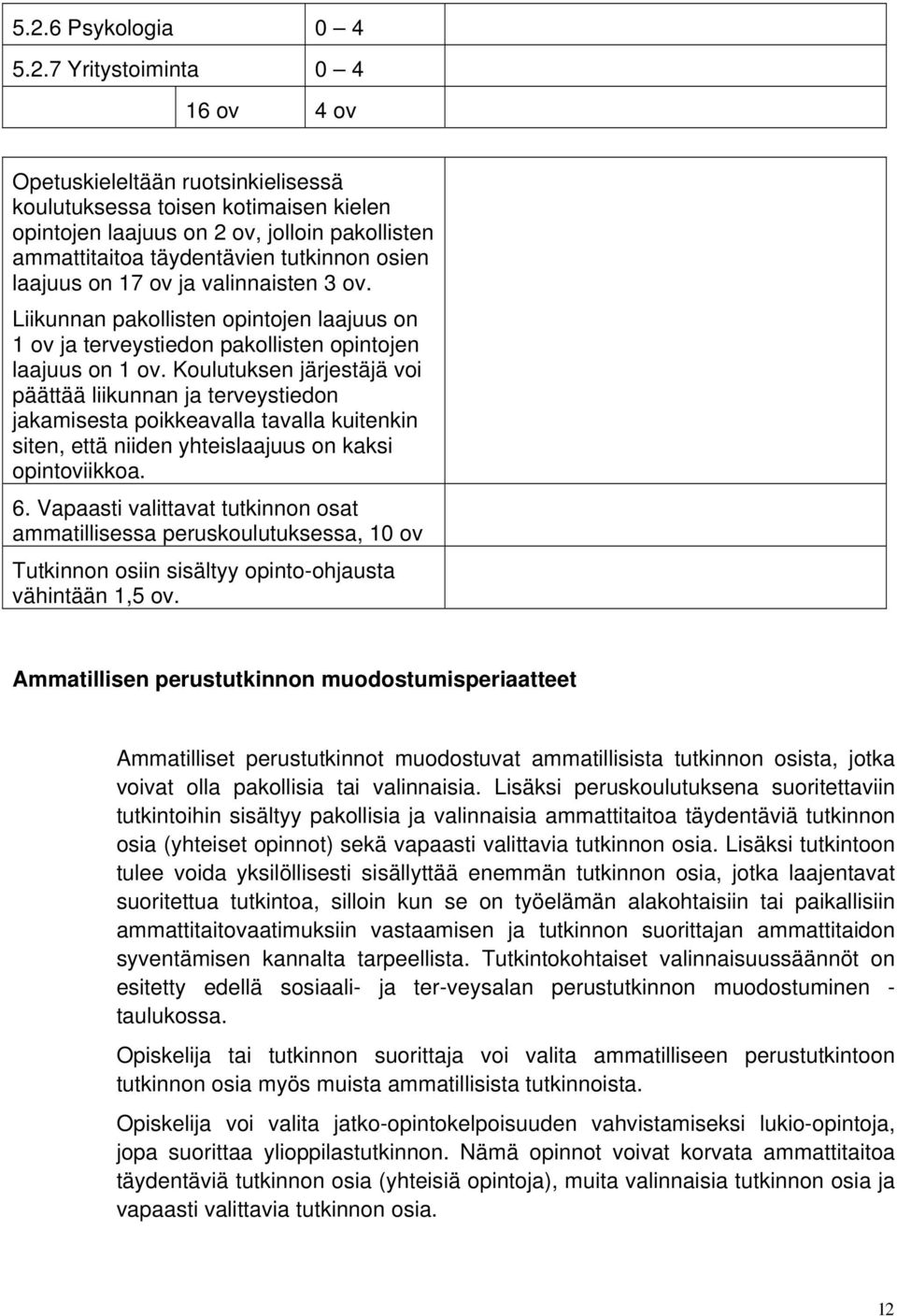 Koulutuksen järjestäjä voi päättää liikunnan ja terveystiedon jakamisesta poikkeavalla tavalla kuitenkin siten, että niiden yhteislaajuus on kaksi opintoviikkoa. 6.