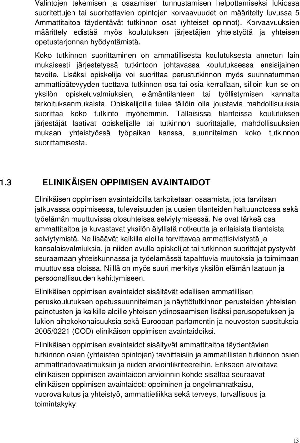 Koko tutkinnon suorittaminen on ammatillisesta koulutuksesta annetun lain mukaisesti järjestetyssä tutkintoon johtavassa koulutuksessa ensisijainen tavoite.