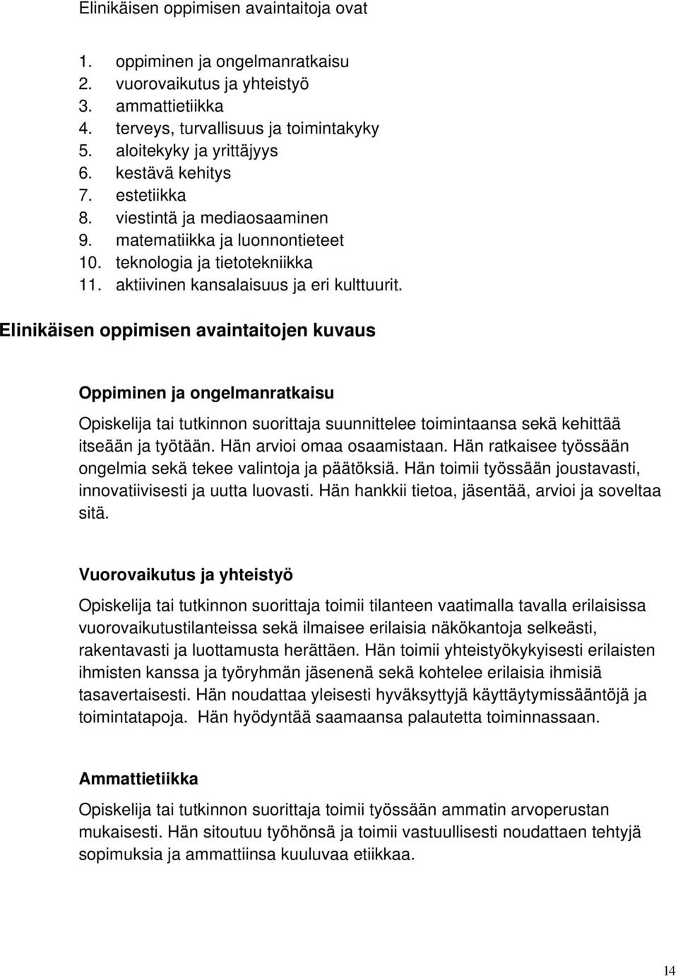 Elinikäisen oppimisen avaintaitojen kuvaus Oppiminen ja ongelmanratkaisu Opiskelija tai tutkinnon suorittaja suunnittelee toimintaansa sekä kehittää itseään ja työtään. Hän arvioi omaa osaamistaan.