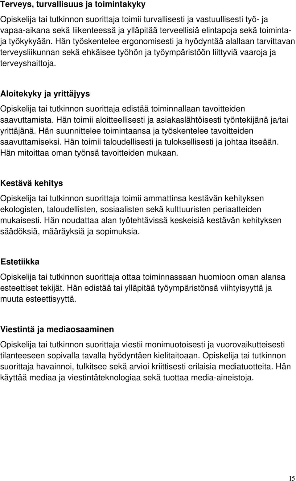 Aloitekyky ja yrittäjyys Opiskelija tai tutkinnon suorittaja edistää toiminnallaan tavoitteiden saavuttamista. Hän toimii aloitteellisesti ja asiakaslähtöisesti työntekijänä ja/tai yrittäjänä.