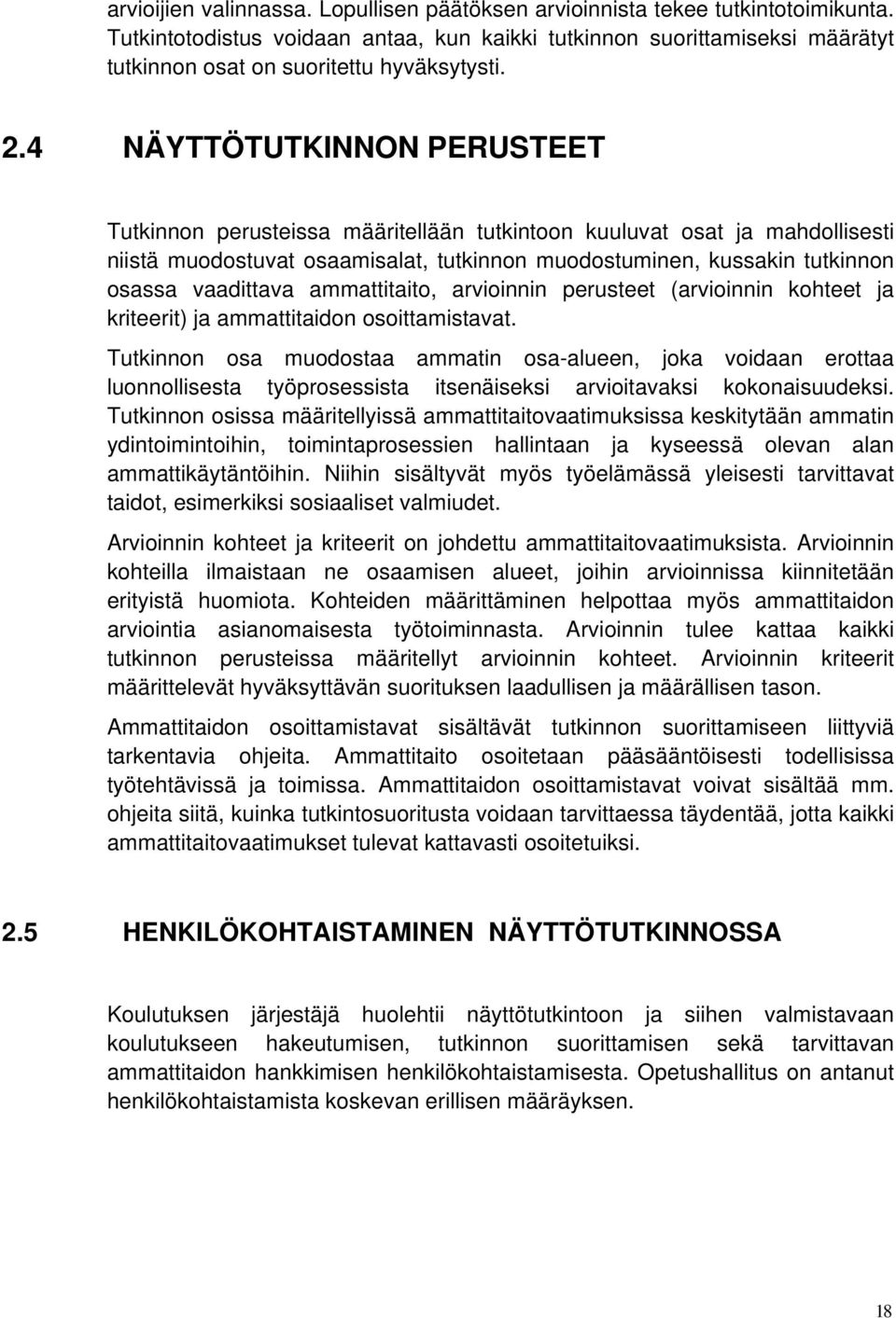 4 NÄYTTÖTUTKINNON PERUSTEET Tutkinnon perusteissa määritellään tutkintoon kuuluvat osat ja mahdollisesti niistä muodostuvat osaamisalat, tutkinnon muodostuminen, kussakin tutkinnon osassa vaadittava