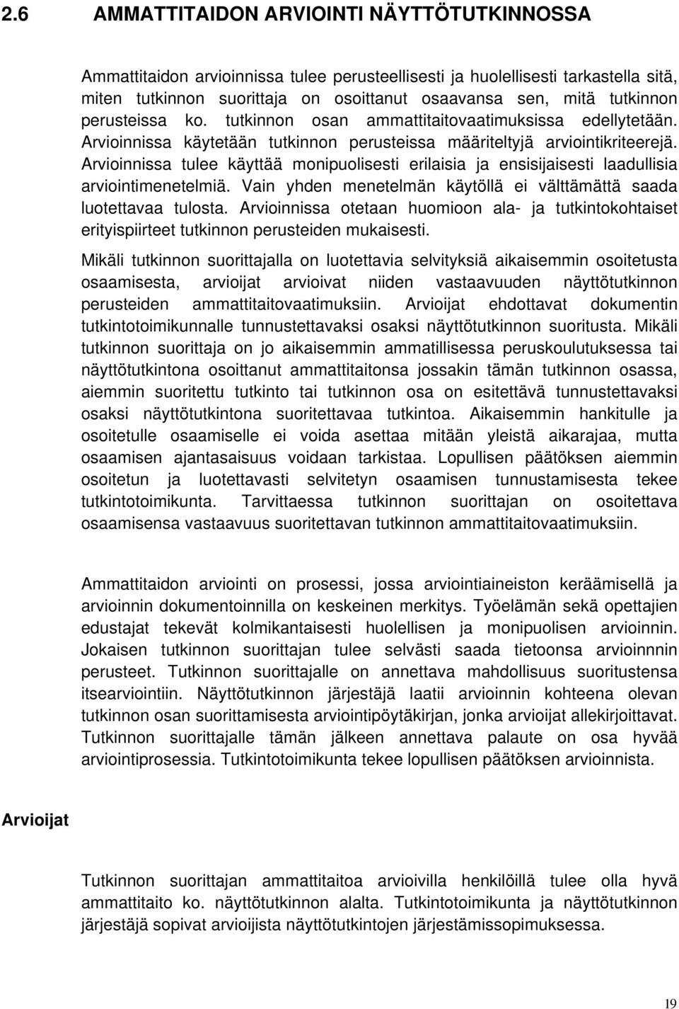 Arvioinnissa tulee käyttää monipuolisesti erilaisia ja ensisijaisesti laadullisia arviointimenetelmiä. Vain yhden menetelmän käytöllä ei välttämättä saada luotettavaa tulosta.