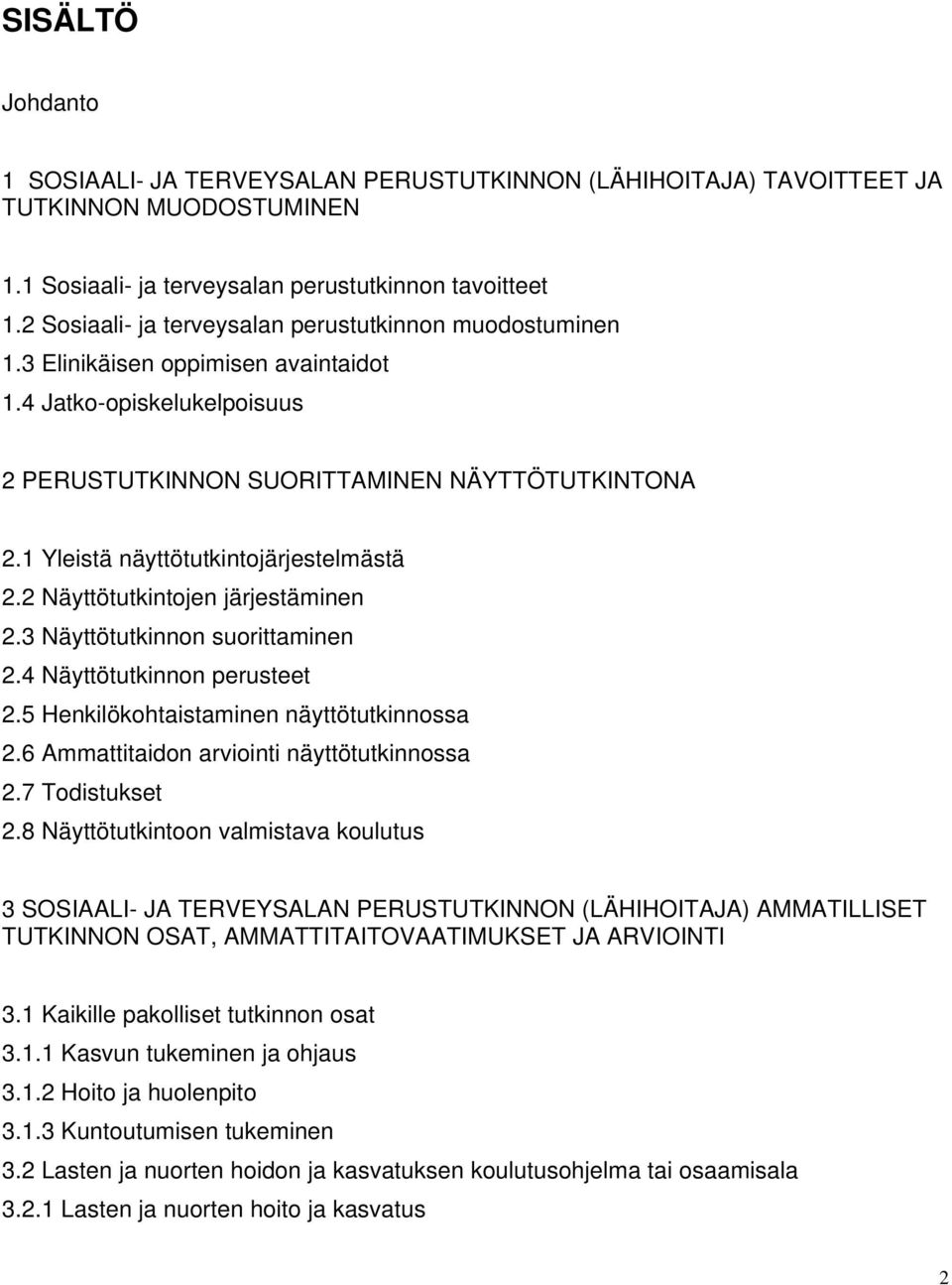 1 Yleistä näyttötutkintojärjestelmästä 2.2 Näyttötutkintojen järjestäminen 2.3 Näyttötutkinnon suorittaminen 2.4 Näyttötutkinnon perusteet 2.5 Henkilökohtaistaminen näyttötutkinnossa 2.