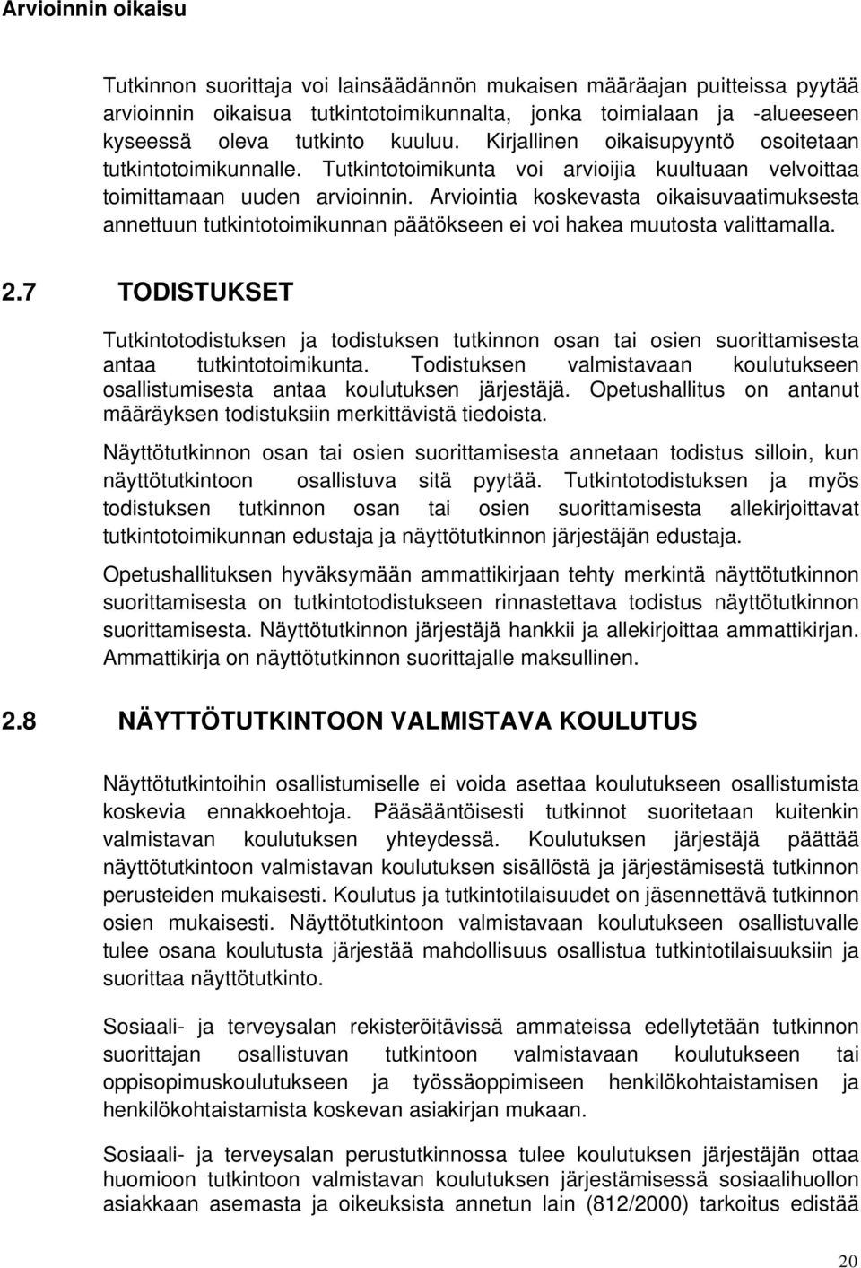 Arviointia koskevasta oikaisuvaatimuksesta annettuun tutkintotoimikunnan päätökseen ei voi hakea muutosta valittamalla. 2.