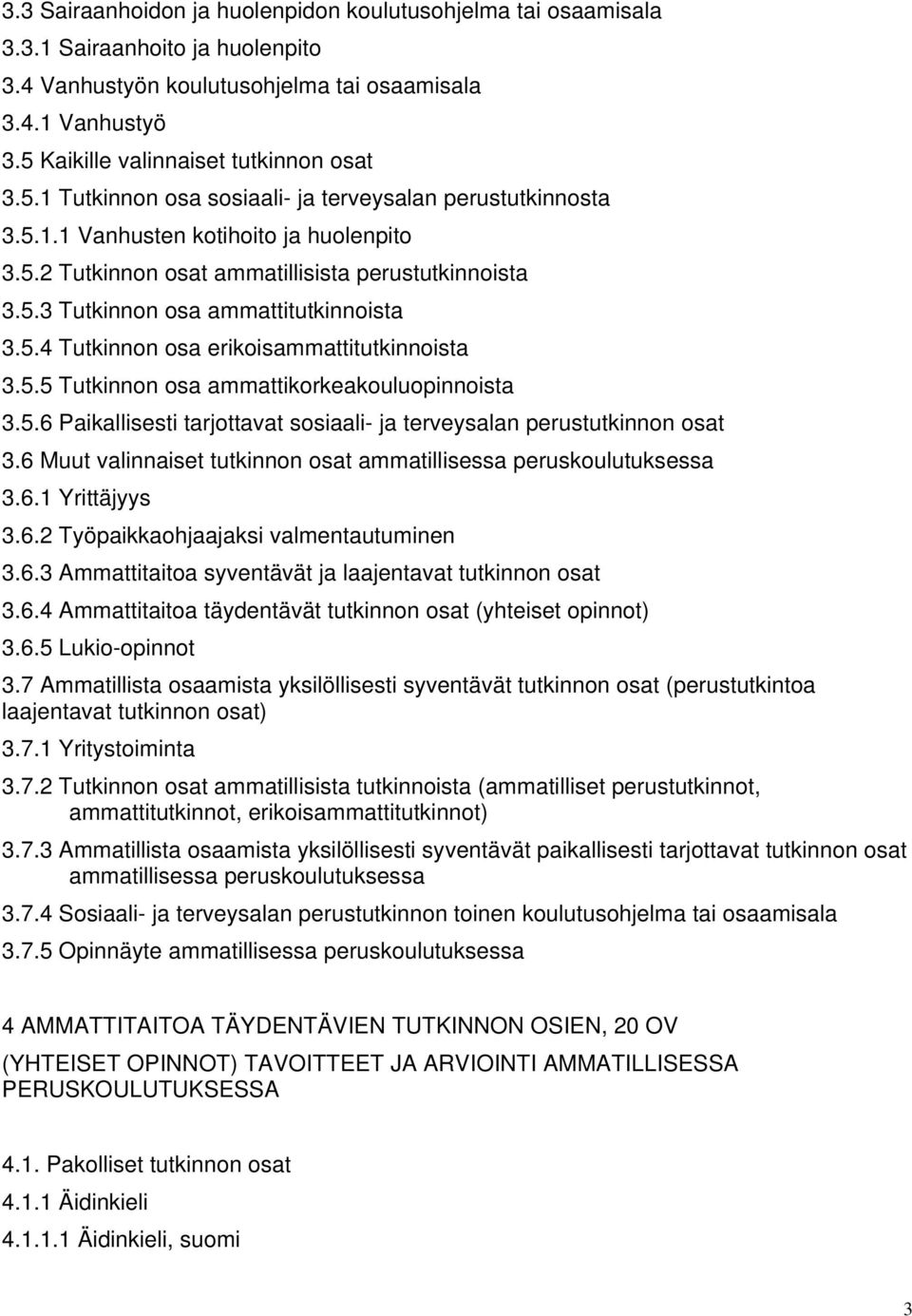 5.4 Tutkinnon osa erikoisammattitutkinnoista 3.5.5 Tutkinnon osa ammattikorkeakouluopinnoista 3.5.6 Paikallisesti tarjottavat sosiaali- ja terveysalan perustutkinnon osat 3.