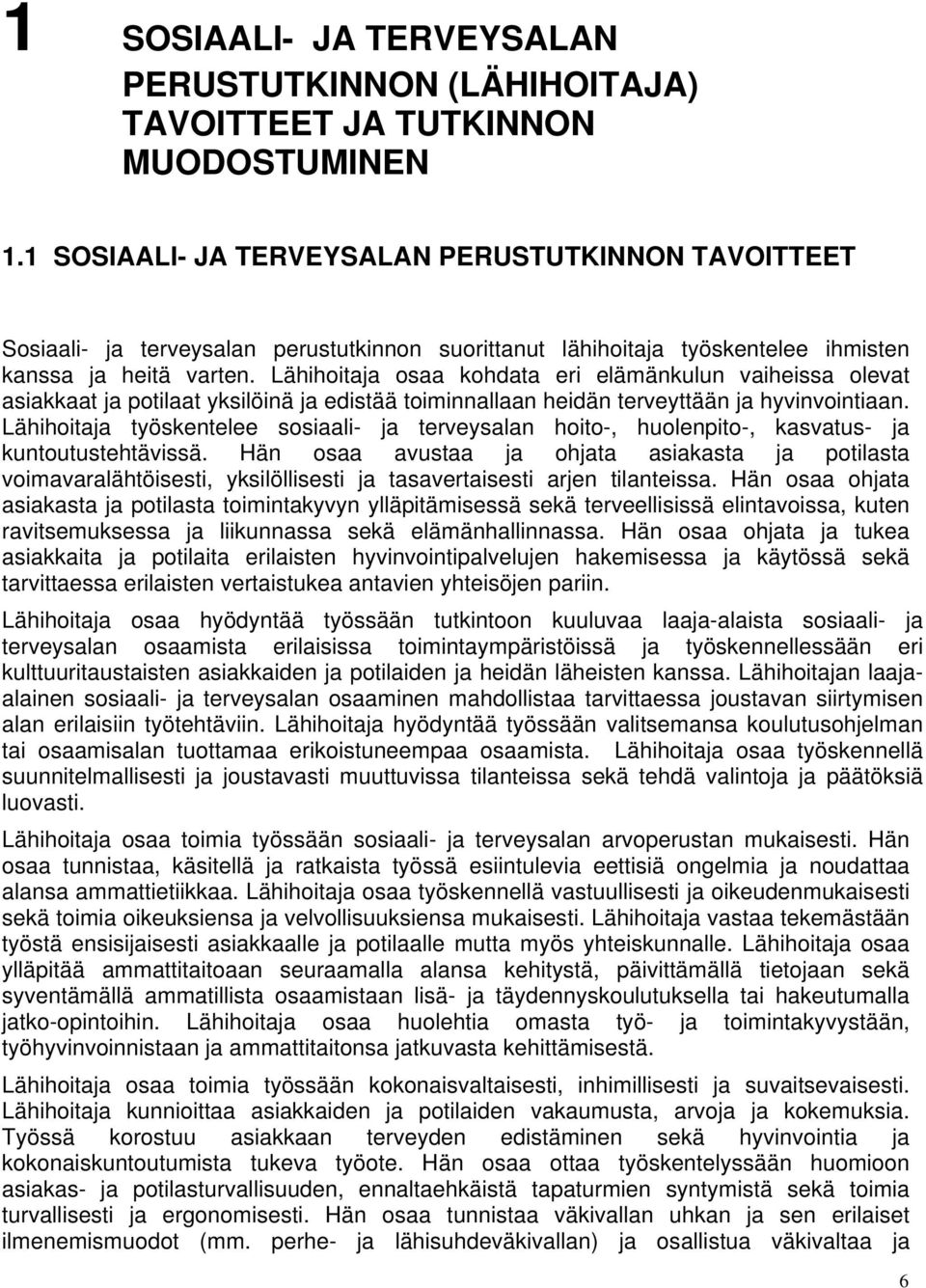 Lähihoitaja osaa kohdata eri elämänkulun vaiheissa olevat asiakkaat ja potilaat yksilöinä ja edistää toiminnallaan heidän terveyttään ja hyvinvointiaan.